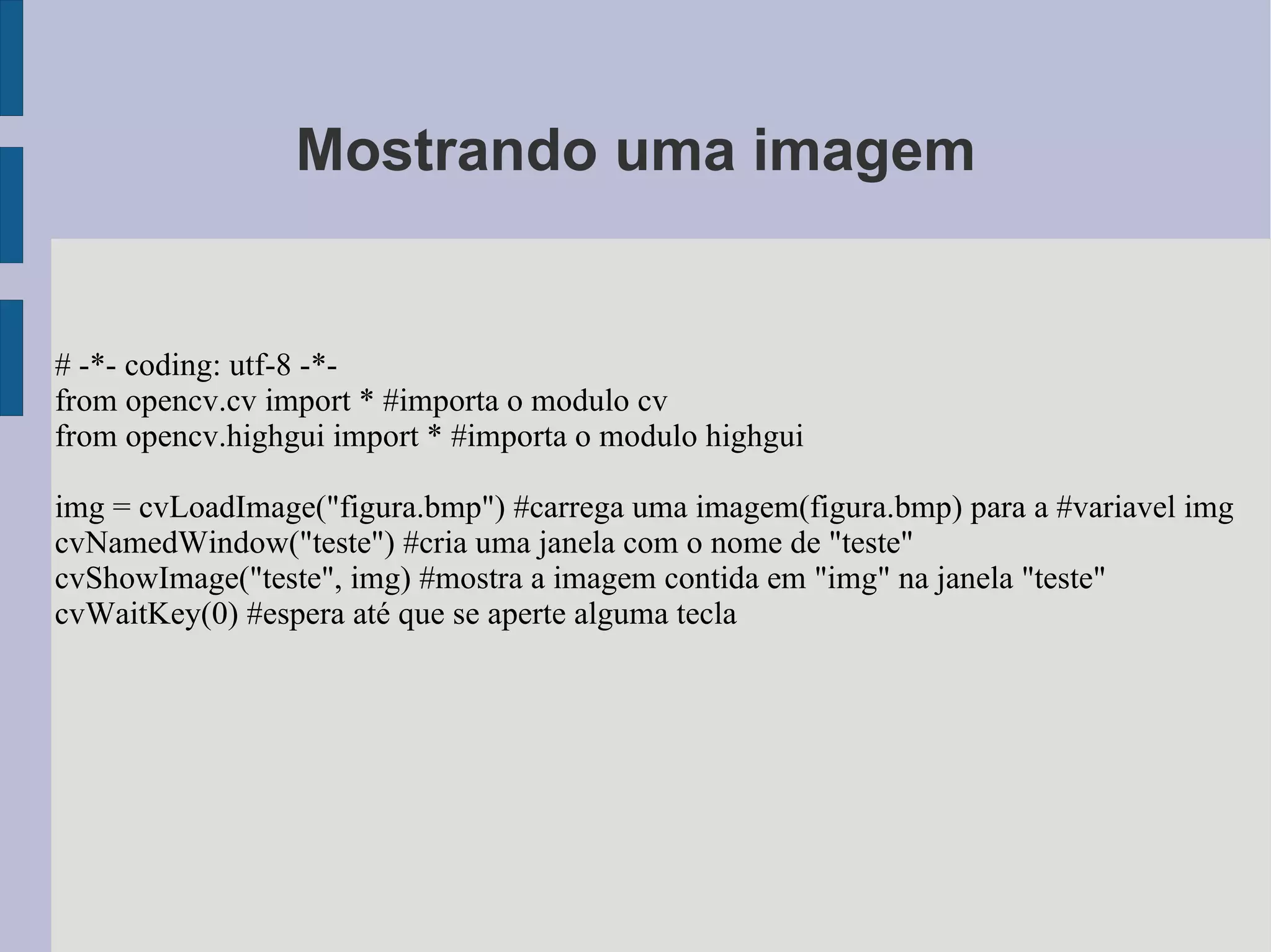 Instalação O primeiro passo é instalar alguns pacotes necessários para funcionamento do opencv. Abra o terminal e digite o comando seguir: 