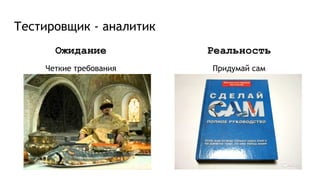 Тестировщик - аналитик
Ожидание
Четкие требования
Реальность
Придумай сам
 
