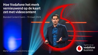 Hoe Vodafone het merk
vernieuwend op de kaart
zet met videocontent
Branded Content Event – 19 maart 2024
Martijn van Lieshout & Emma de Graaf
 