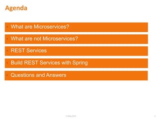 Agenda
• What are Microservices?
• What are not Microservices?
• REST Services
• Build REST Services with Spring
• Questions and Answers
215 May 2015
 