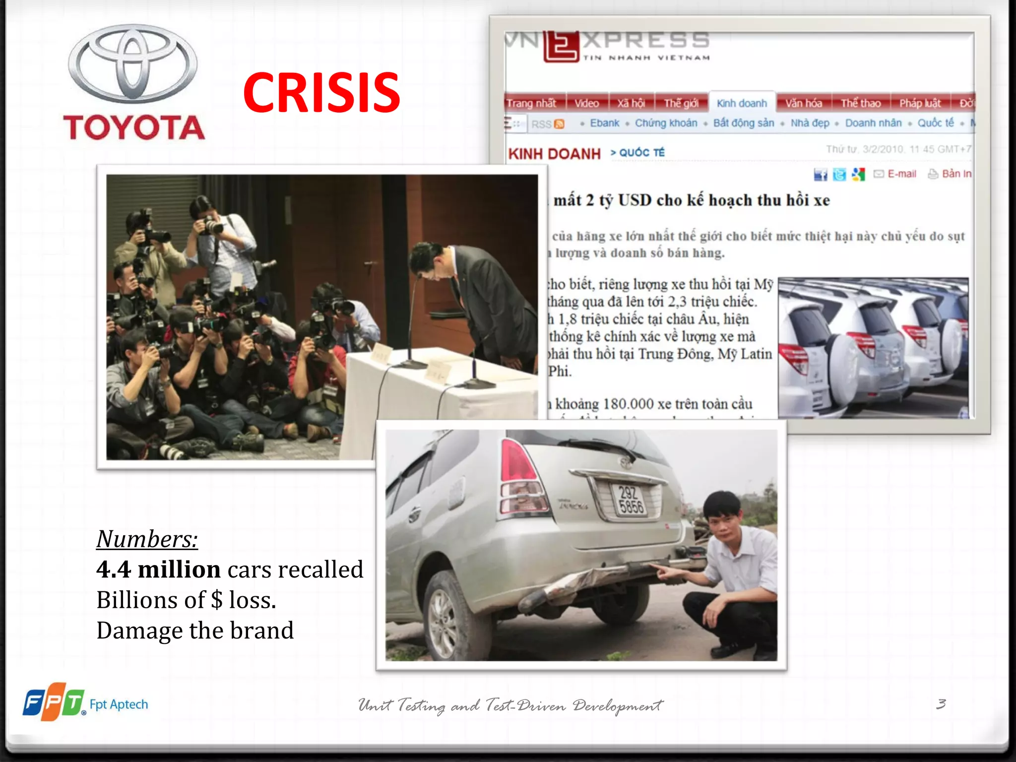 Unit Testing and Test-Driven Development CRISIS Numbers: 4.4 million  cars recalled Billions of $ loss. Damage the brand 