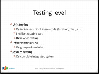 Testing level <ul><li>Unit testing </li></ul><ul><ul><li>On individual unit of source code (function, class, etc.) </li></...