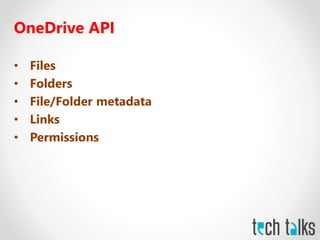 OneDrive API
• Files
• Folders
• File/Folder metadata
• Links
• Permissions
 