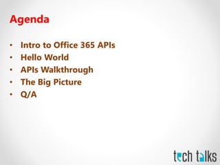 Agenda
• Intro to Office 365 APIs
• Hello World
• APIs Walkthrough
• The Big Picture
• Q/A
 
