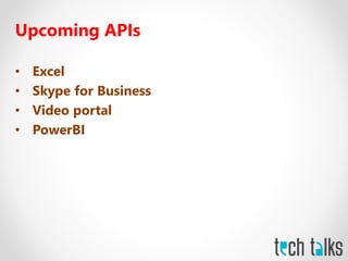 Upcoming APIs
• Excel
• Skype for Business
• Video portal
• PowerBI
 