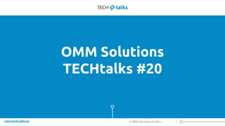 www.tech-talks.eu
OMM Solutions
TECHtalks #20
1< OMM Solutions GmbH >
 