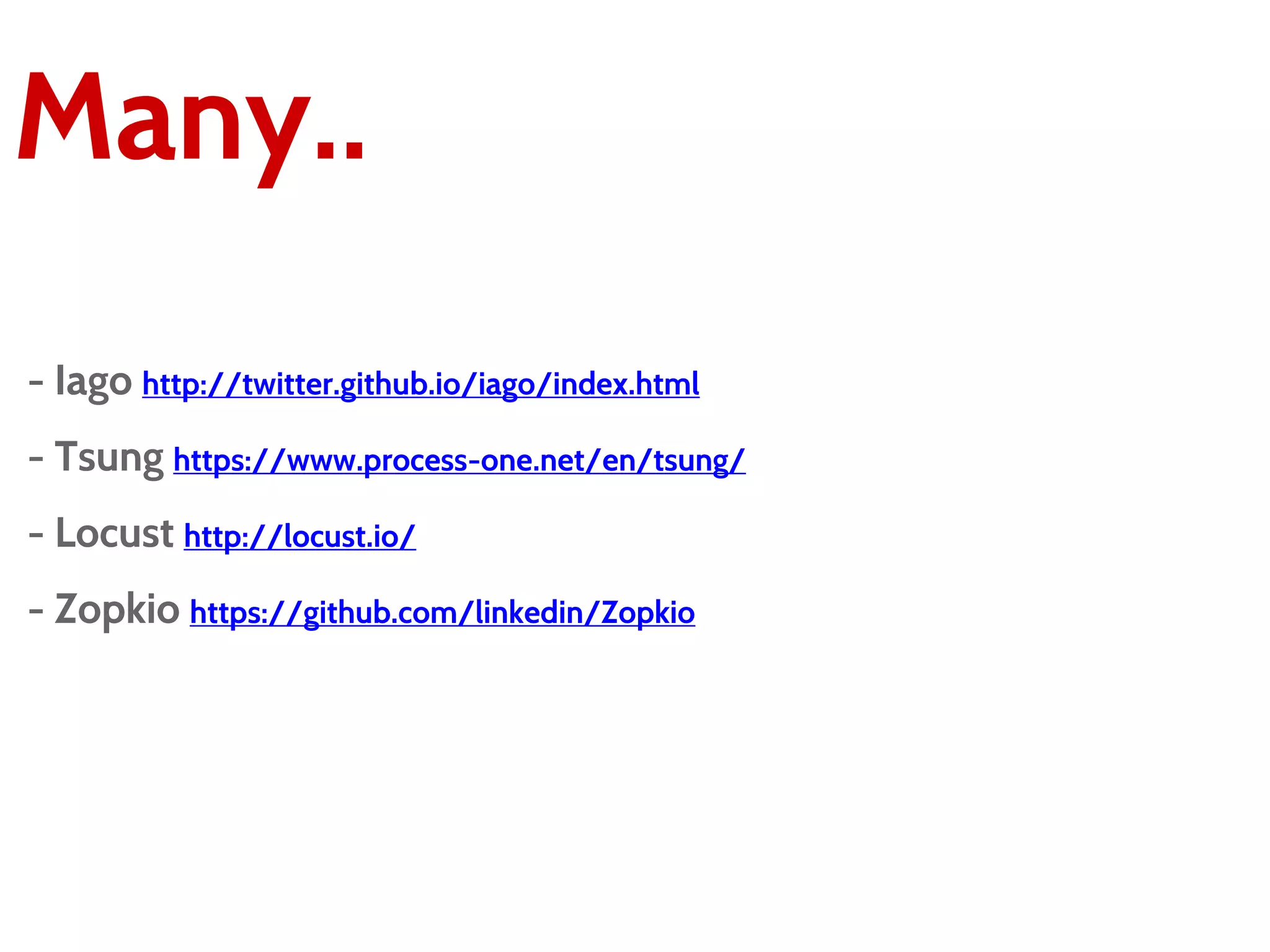 Many..
- Iago http://twitter.github.io/iago/index.html
- Tsung https://www.process-one.net/en/tsung/
- Locust http://locust.io/
- Zopkio https://github.com/linkedin/Zopkio
 