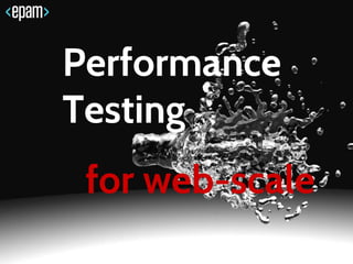 Performance
Testing
for web-scale
 