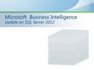 Microsoft Business Intelligence
Update on SQL Server 2012
 