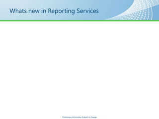 Whats new in Reporting Services




                  Preliminary Information Subject to Change
 