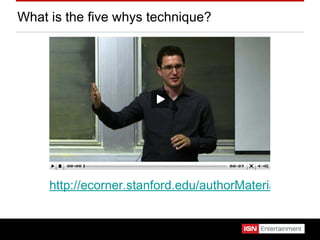 What is the five whys technique? http://ecorner.stanford.edu/authorMaterialInfo.html?mid=2296 