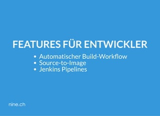 FEATURES FÜR ENTWICKLER
Automatischer Build-Work ow
Source-to-Image
Jenkins Pipelines
 