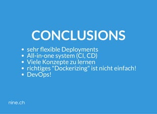CONCLUSIONS
sehr exible Deployments
All-in-one system (CI, CD)
Viele Konzepte zu lernen
richtiges "Dockerizing" ist nicht einfach!
DevOps!
 