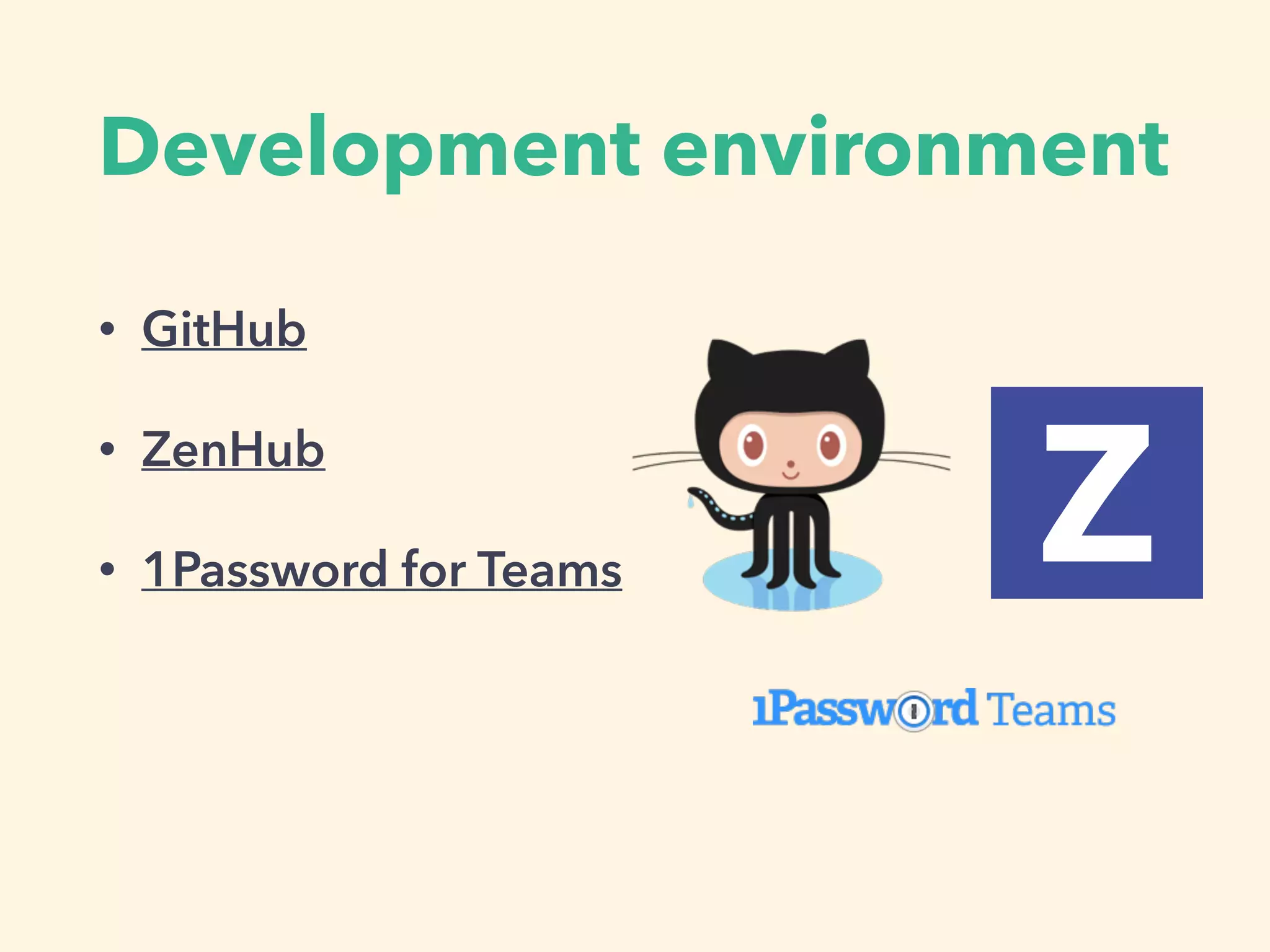 Development environment
• GitHub
• ZenHub
• 1Password for Teams
 