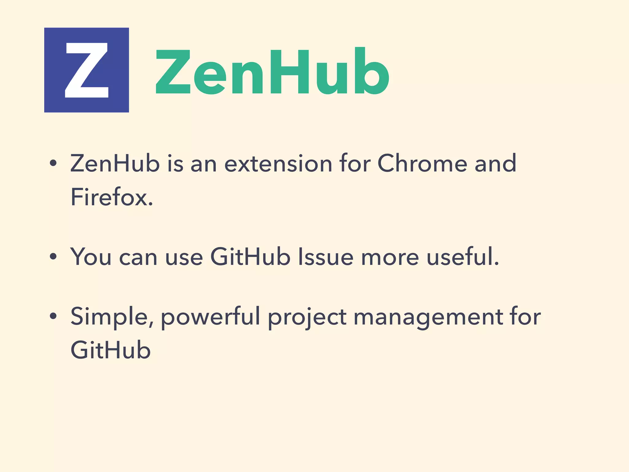 ZenHub
• ZenHub is an extension for Chrome and
Firefox.
• You can use GitHub Issue more useful.
• Simple, powerful project management for
GitHub
 