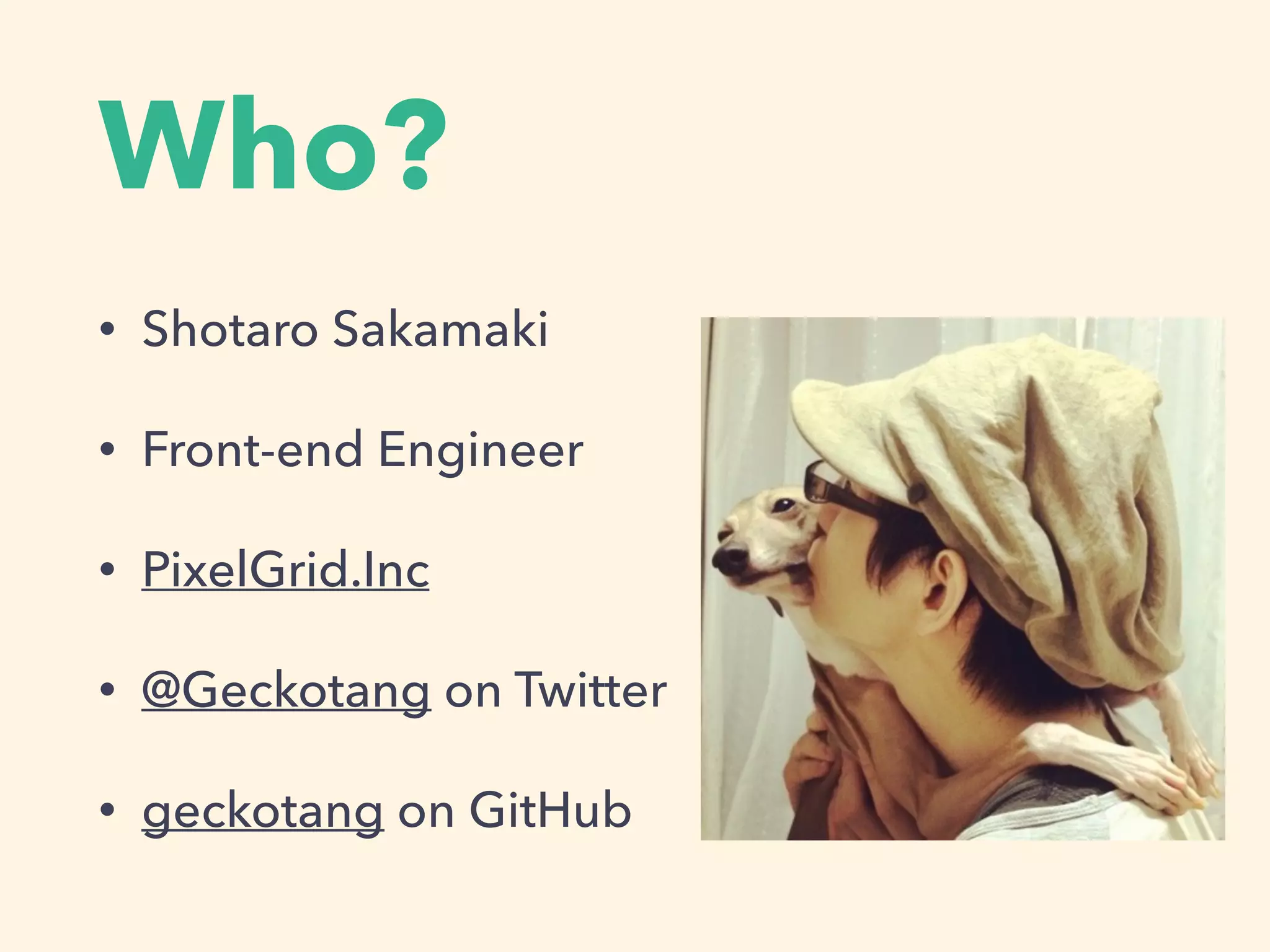 Who?
• Shotaro Sakamaki
• Front-end Engineer
• PixelGrid.Inc
• @Geckotang on Twitter
• geckotang on GitHub
 