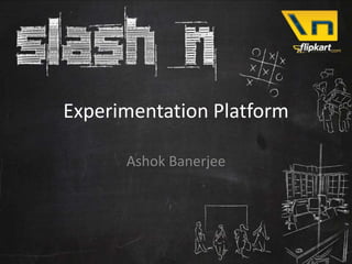 Experimentation Platform

      Ashok Banerjee
 