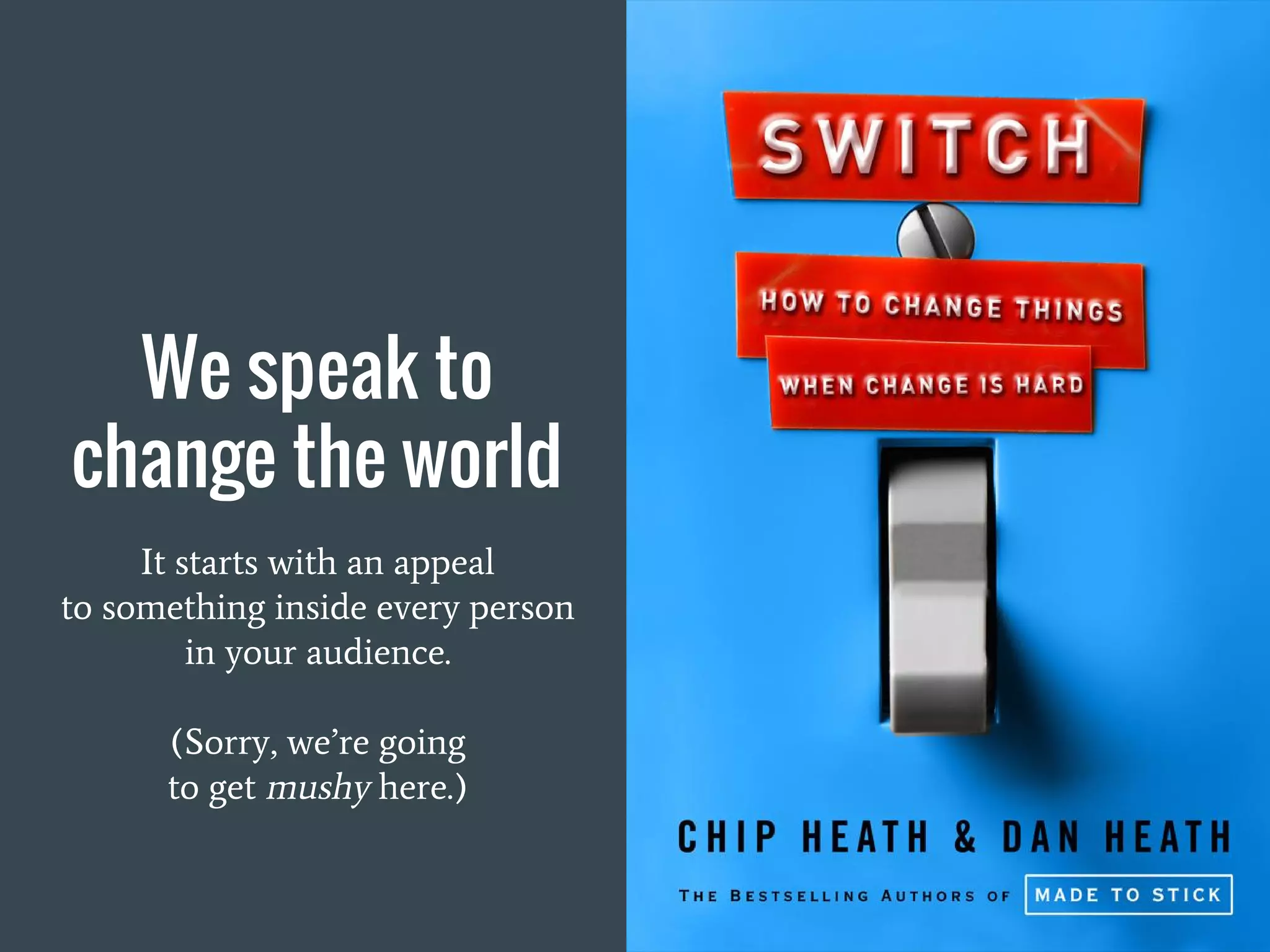 We speak to
change the world
It starts with an appeal
to something inside every person
in your audience.
(Sorry, we’re going
to get mushy here.)
 