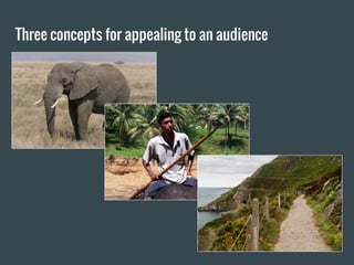 Three concepts for appealing to an audience
 