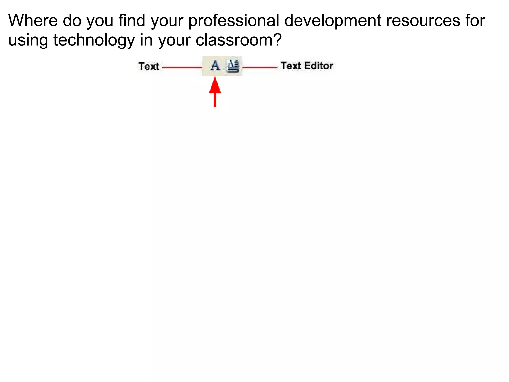Where do you find your professional development resources for using technology in your classroom? 