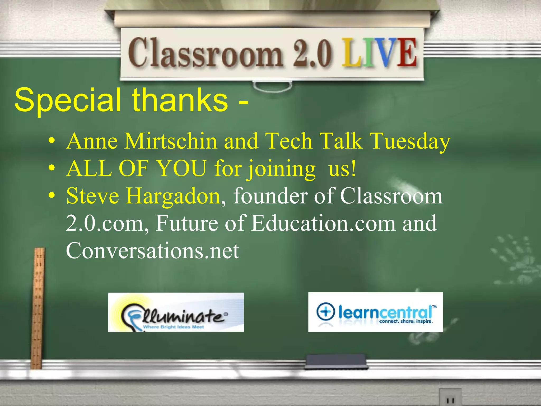 Special thanks - Anne Mirtschin and Tech Talk Tuesday ALL OF YOU for joining  us! Steve Hargadon , founder of Classroom 2.0.com, Future of Education.com and Conversations.net     