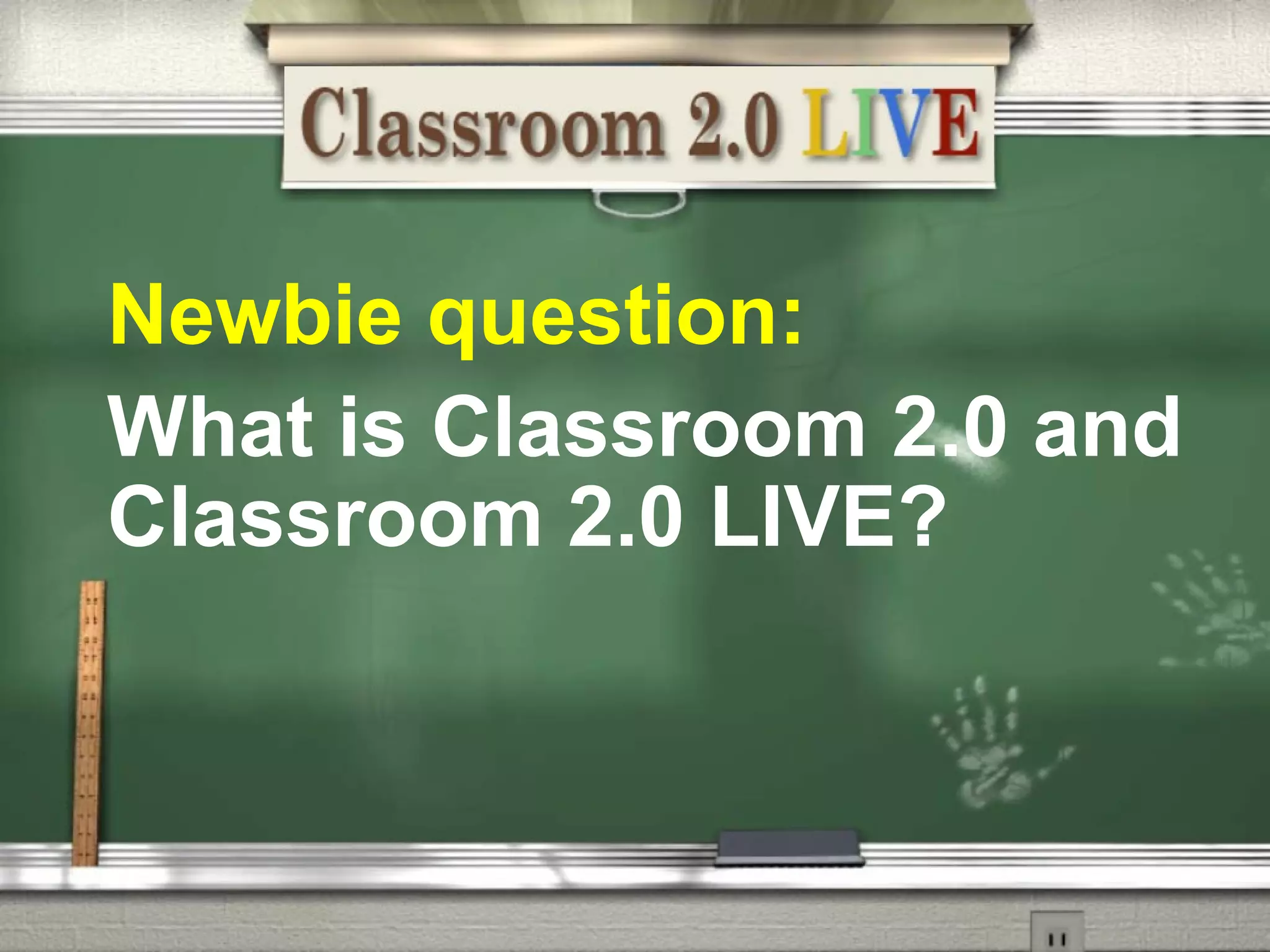 Newbie question:     What is Classroom 2.0 and Classroom 2.0 LIVE? 