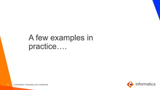 12 © Informatica. Proprietary and Confidential.
A few examples in
practice….
 