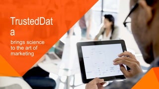 brings science
to the art of
marketing
TrustedDat
a
 
