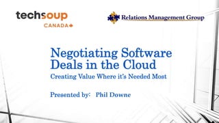 Negotiating Software
Deals in the Cloud
Creating Value Where it’s Needed Most
Presented by: Phil Downe
 