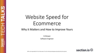 Website Speed for
Ecommerce
Why it Matters and How to Improve Yours
CJ Brewer
Software Engineer
 