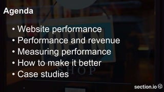 Agenda
• Website performance
• Performance and revenue
• Measuring performance
• How to make it better
• Case studies
3
 