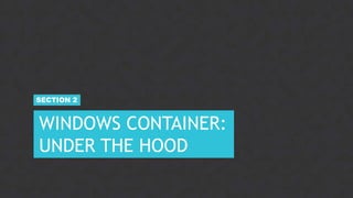 15CONFIDENTIAL
WINDOWS CONTAINER:
UNDER THE HOOD
SECTION 2
 