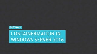 5CONFIDENTIAL
CONTAINERIZATION IN
WINDOWS SERVER 2016
SECTION 1
 