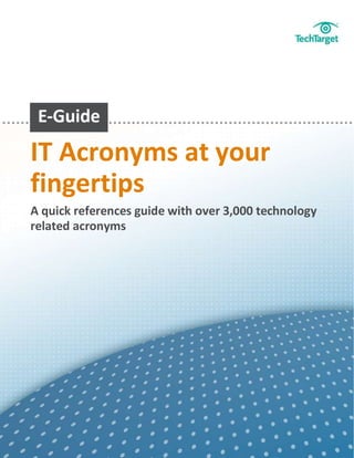 IT Acronyms at your
fingertips
A quick references guide with over 3,000 technology
related acronyms
 