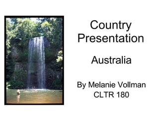 Country Presentation Australia By Melanie Vollman CLTR 180 