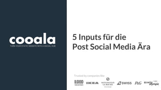 COOALA LTD UK AND CH
Trusted by companies like
TURN YOUR STATIC WEBSITE INTO A SOCIAL HUB
5 Inputs für die
Post Social Media Ära
 