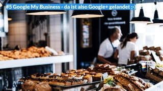 #5 Google My Business - da ist also Google+ gelandet ;-)
Photocredit
 
