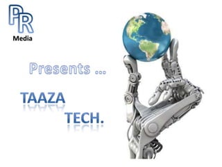 Presents … Taaza                       Tech. 