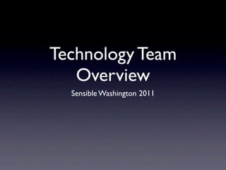 Technology Team
   Overview
  Sensible Washington 2011
 