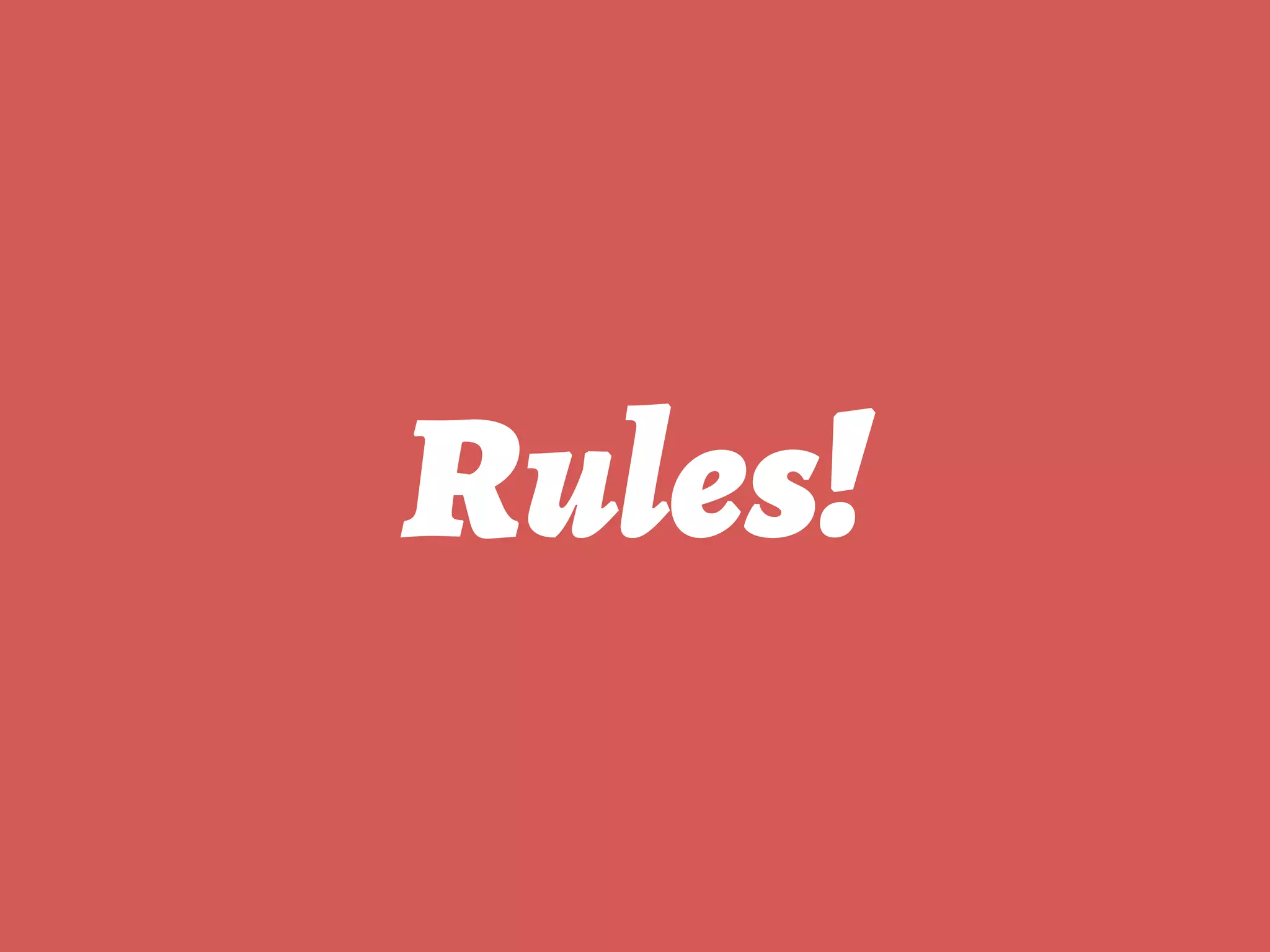 Rules!
 