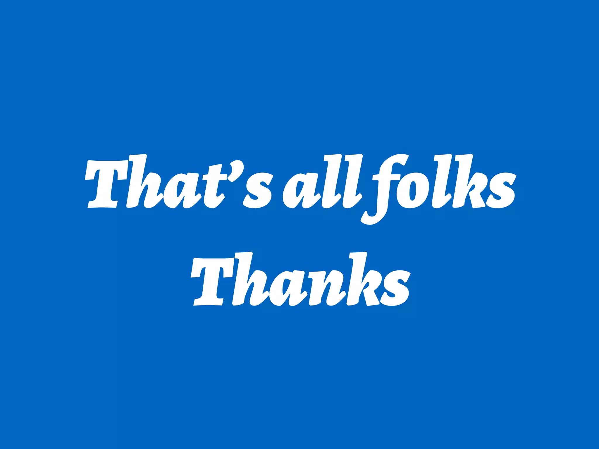 That’sallfolks
Thanks
 