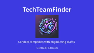 TechTeamFinder
Connect companies with engineering teams
TechTeamFinder.com
 