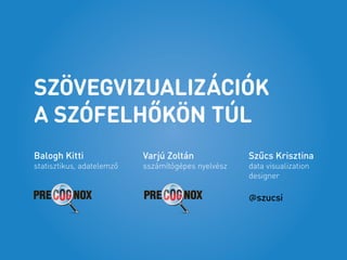 Szövegvizualizációk
a szófelhőkön túl
Szűcs Krisztina
data visualization
designer
@szucsi
Balogh Kitti
statisztikus, adate...