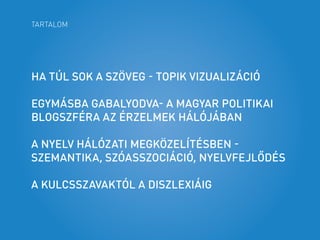 Tartalom
Ha túl sok a szöveg - topik vizualizáció
Egymásba gabalyodva- a magyar politikai
blogszféra az érzelmek hálójában...