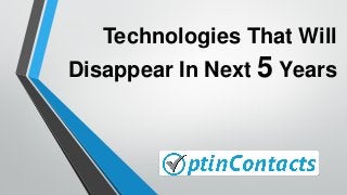 Technologies That Will
Disappear In Next 5 Years
 