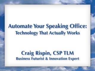 Automate Your Speaking Ofﬁce:
  Technology That Actually Works



     Craig Rispin, CSP TLM
  Business Futurist & Innovation Expert

                                          Up
 