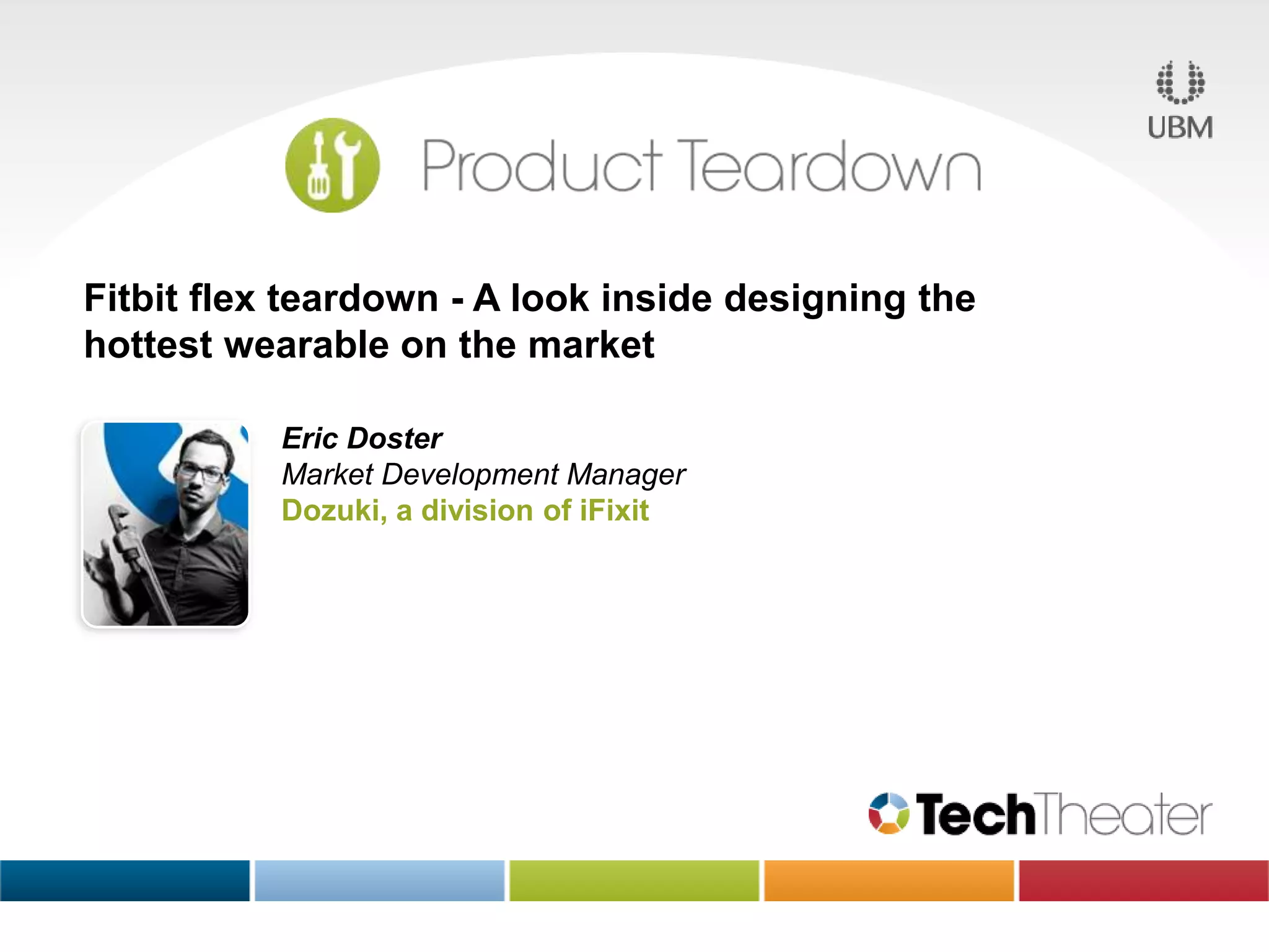 Fitbit flex teardown - A look inside designing the
hottest wearable on the market
Eric Doster
Market Development Manager
Dozuki, a division of iFixit