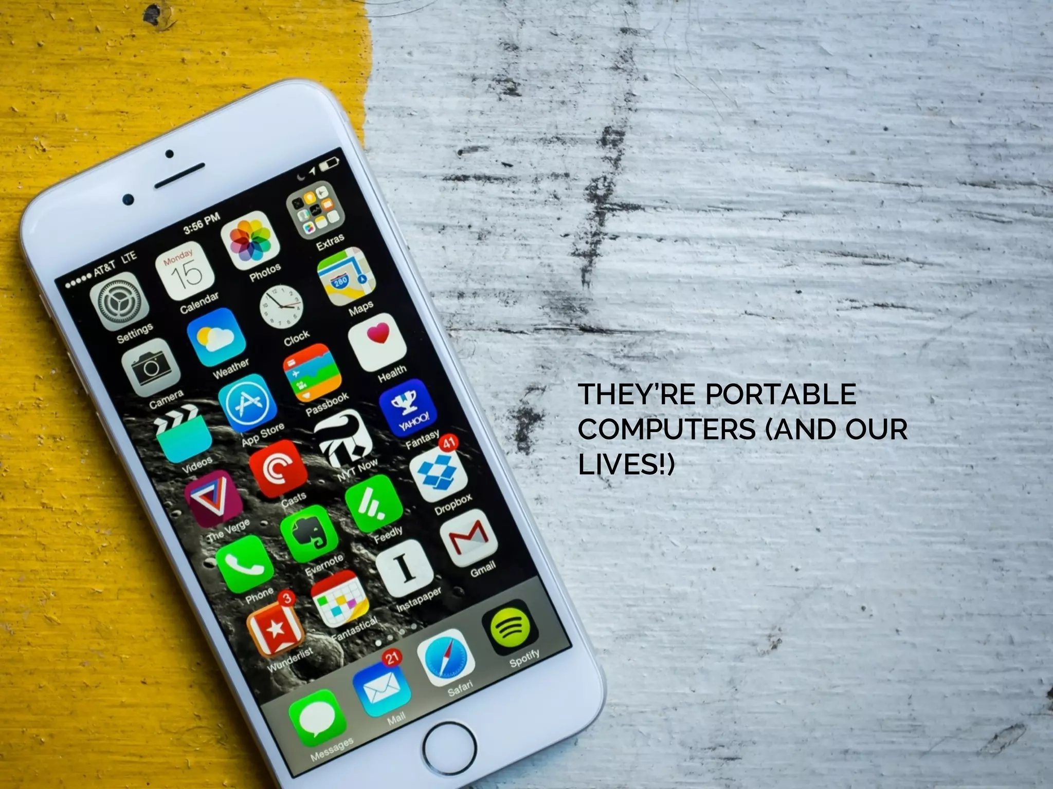 THEY’RE PORTABLE
COMPUTERS (AND OUR
LIVES!)
 