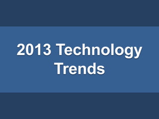 2013 Technology
     Trends
 