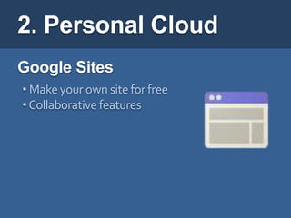 2. Personal Cloud
Google Sites
• Make your own site for free
• Collaborative features
 